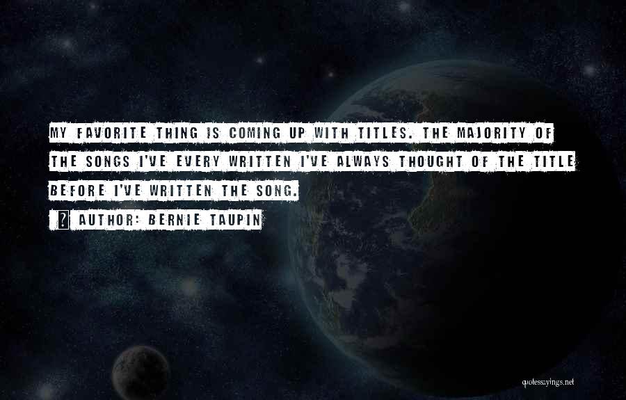 Bernie Taupin Quotes: My Favorite Thing Is Coming Up With Titles. The Majority Of The Songs I've Every Written I've Always Thought Of