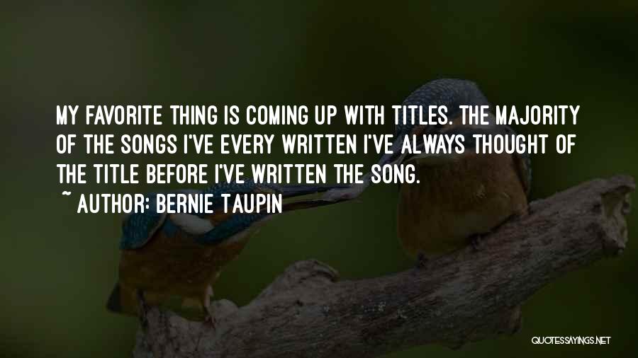 Bernie Taupin Quotes: My Favorite Thing Is Coming Up With Titles. The Majority Of The Songs I've Every Written I've Always Thought Of