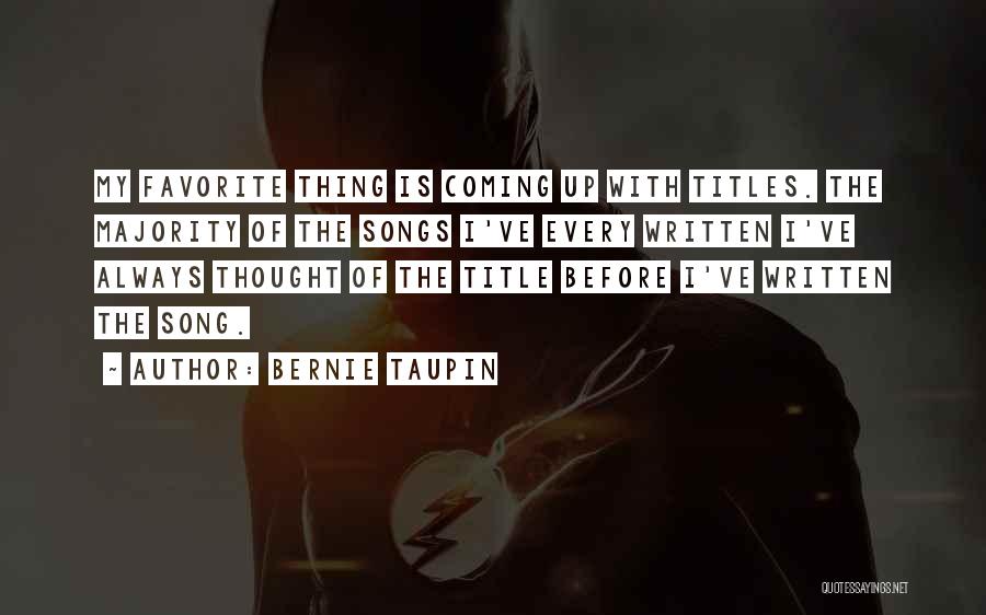 Bernie Taupin Quotes: My Favorite Thing Is Coming Up With Titles. The Majority Of The Songs I've Every Written I've Always Thought Of