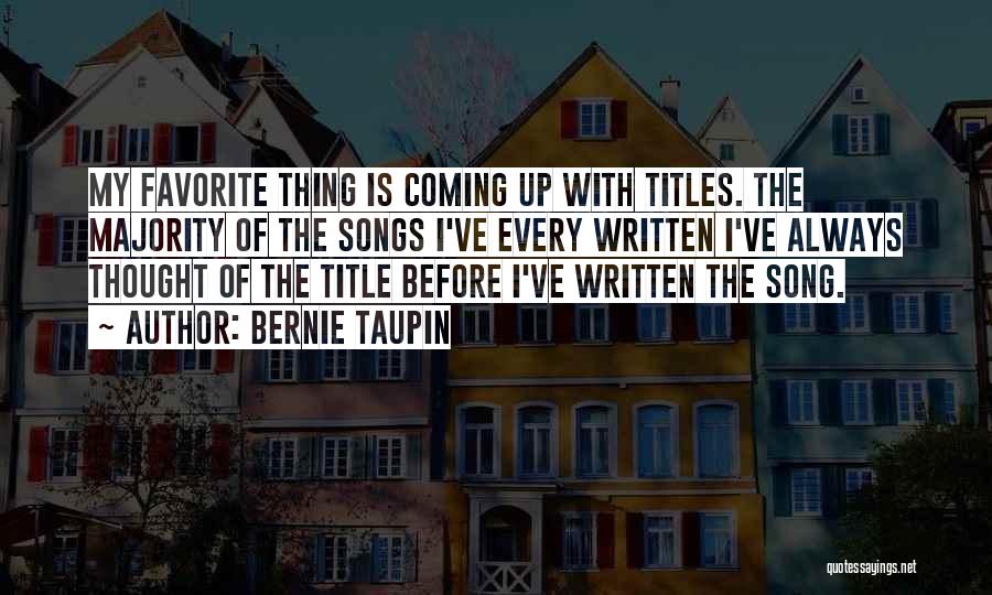 Bernie Taupin Quotes: My Favorite Thing Is Coming Up With Titles. The Majority Of The Songs I've Every Written I've Always Thought Of