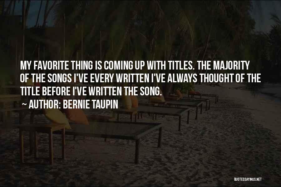 Bernie Taupin Quotes: My Favorite Thing Is Coming Up With Titles. The Majority Of The Songs I've Every Written I've Always Thought Of