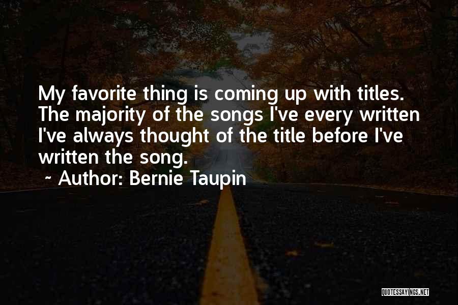 Bernie Taupin Quotes: My Favorite Thing Is Coming Up With Titles. The Majority Of The Songs I've Every Written I've Always Thought Of