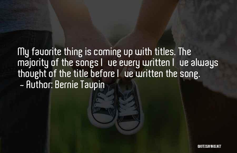 Bernie Taupin Quotes: My Favorite Thing Is Coming Up With Titles. The Majority Of The Songs I've Every Written I've Always Thought Of