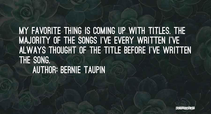 Bernie Taupin Quotes: My Favorite Thing Is Coming Up With Titles. The Majority Of The Songs I've Every Written I've Always Thought Of