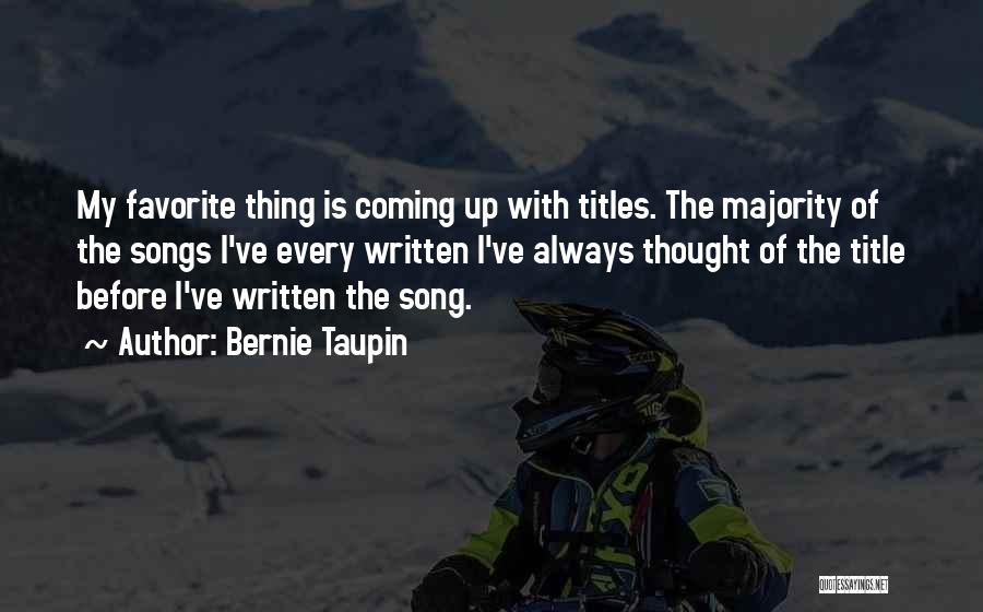 Bernie Taupin Quotes: My Favorite Thing Is Coming Up With Titles. The Majority Of The Songs I've Every Written I've Always Thought Of