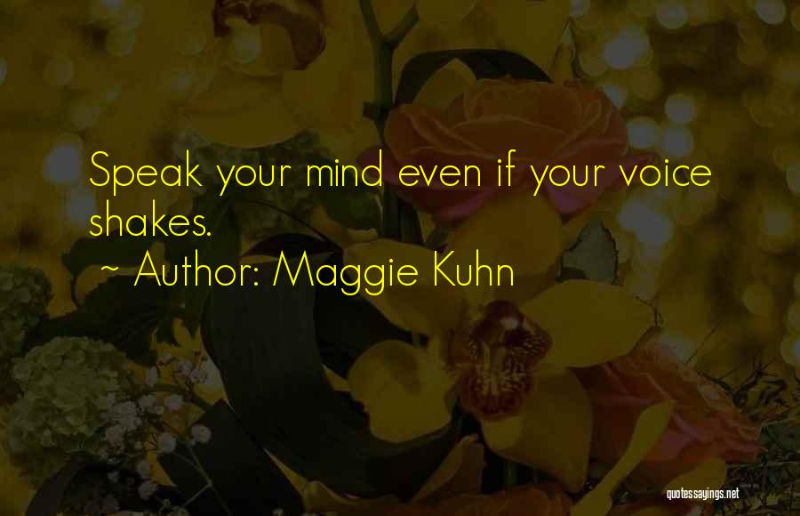 Maggie Kuhn Quotes: Speak Your Mind Even If Your Voice Shakes.