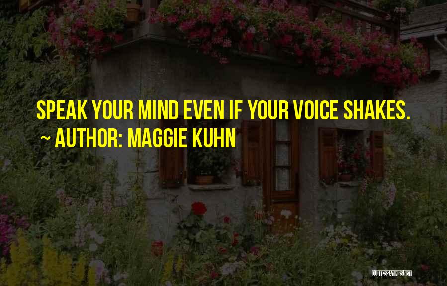 Maggie Kuhn Quotes: Speak Your Mind Even If Your Voice Shakes.