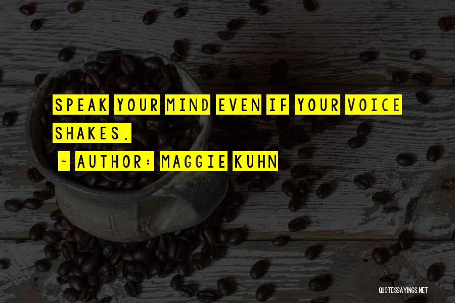 Maggie Kuhn Quotes: Speak Your Mind Even If Your Voice Shakes.