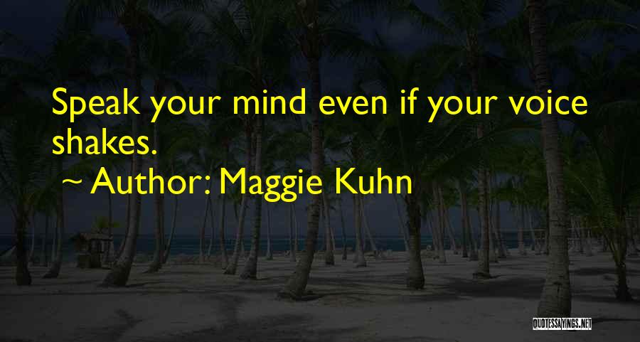 Maggie Kuhn Quotes: Speak Your Mind Even If Your Voice Shakes.