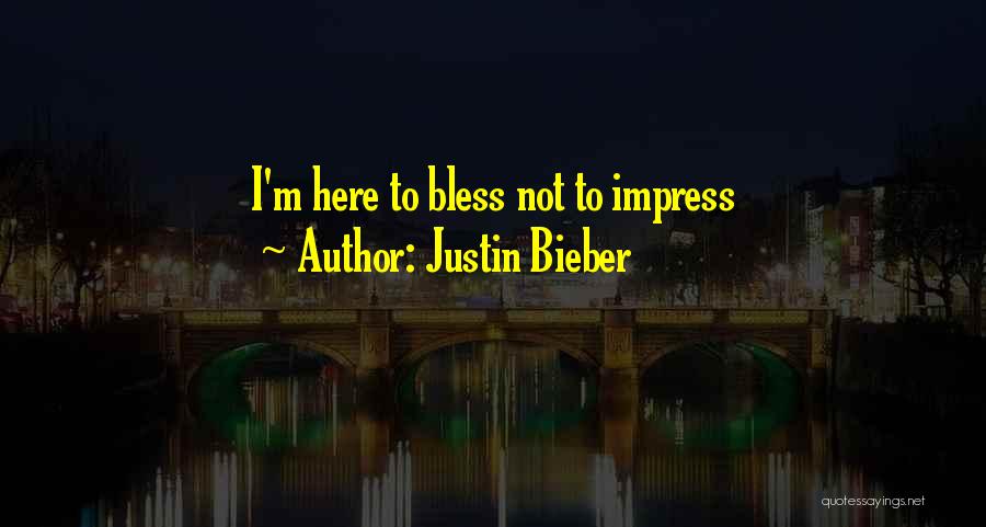 Justin Bieber Quotes: I'm Here To Bless Not To Impress