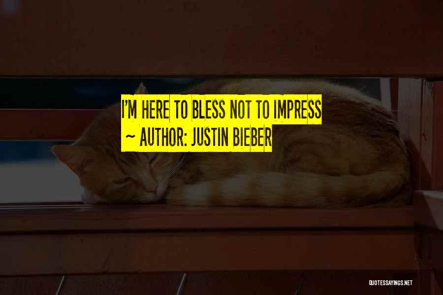 Justin Bieber Quotes: I'm Here To Bless Not To Impress