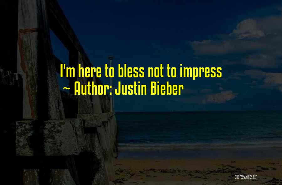 Justin Bieber Quotes: I'm Here To Bless Not To Impress