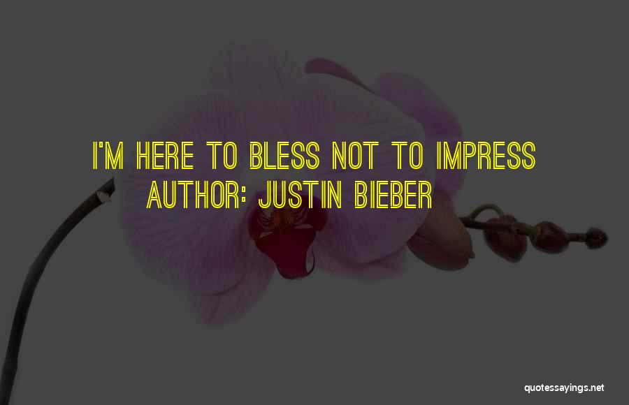 Justin Bieber Quotes: I'm Here To Bless Not To Impress