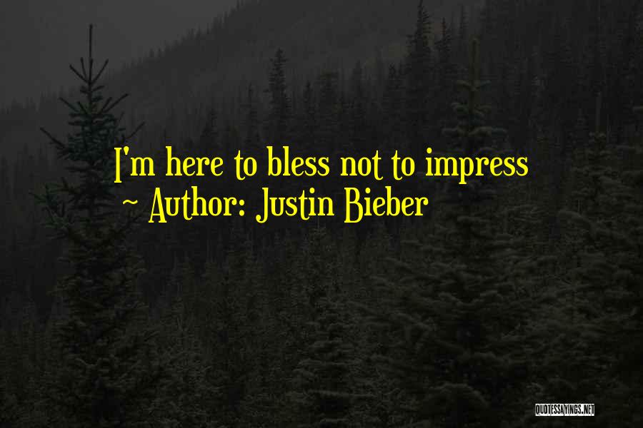 Justin Bieber Quotes: I'm Here To Bless Not To Impress