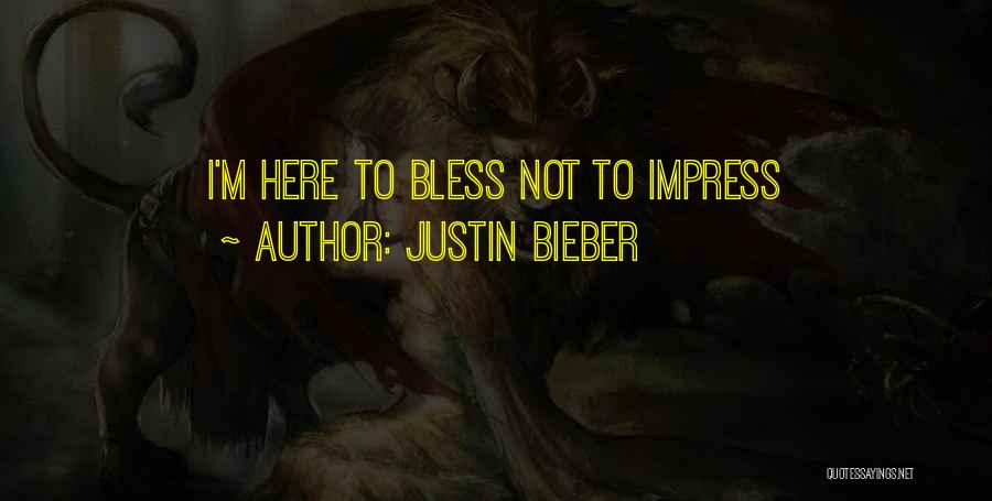 Justin Bieber Quotes: I'm Here To Bless Not To Impress