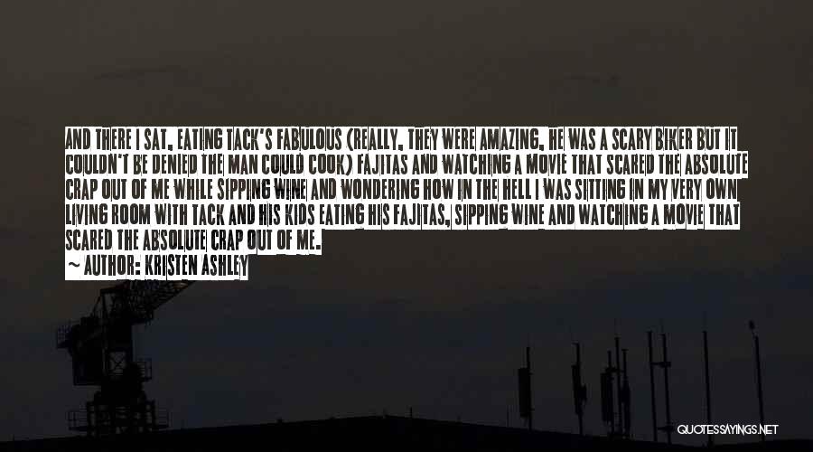 Kristen Ashley Quotes: And There I Sat, Eating Tack's Fabulous (really, They Were Amazing, He Was A Scary Biker But It Couldn't Be