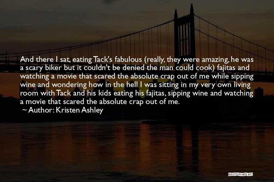 Kristen Ashley Quotes: And There I Sat, Eating Tack's Fabulous (really, They Were Amazing, He Was A Scary Biker But It Couldn't Be