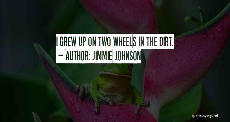 Jimmie Johnson Quotes: I Grew Up On Two Wheels In The Dirt.