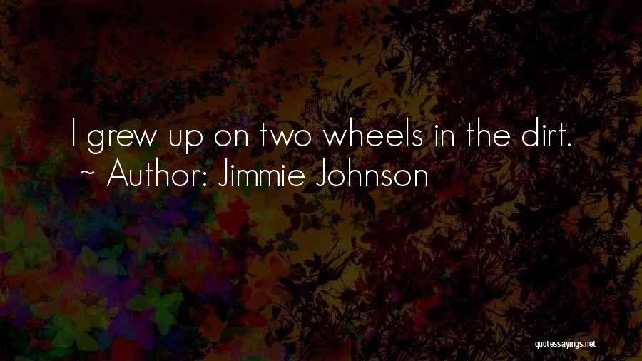 Jimmie Johnson Quotes: I Grew Up On Two Wheels In The Dirt.