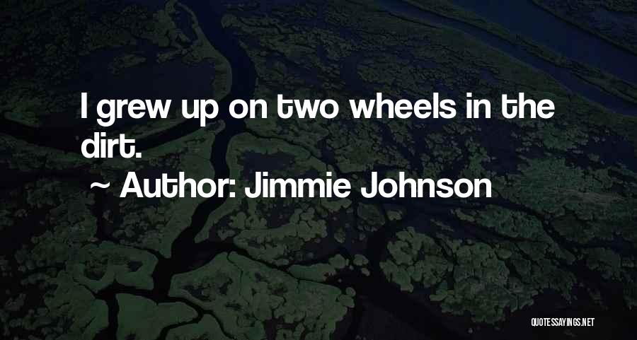 Jimmie Johnson Quotes: I Grew Up On Two Wheels In The Dirt.