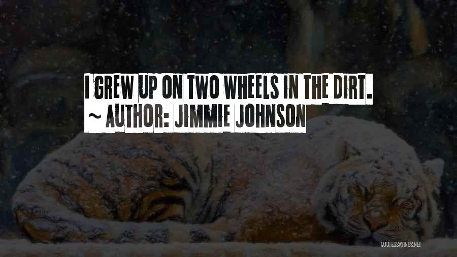 Jimmie Johnson Quotes: I Grew Up On Two Wheels In The Dirt.