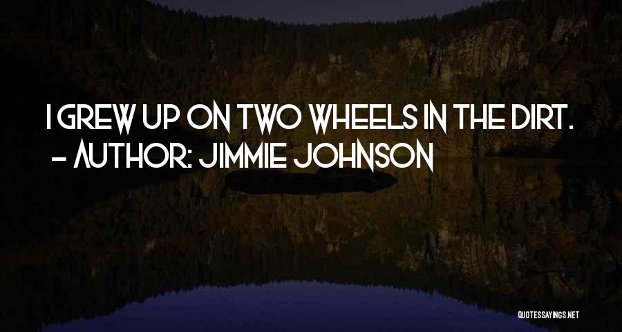 Jimmie Johnson Quotes: I Grew Up On Two Wheels In The Dirt.