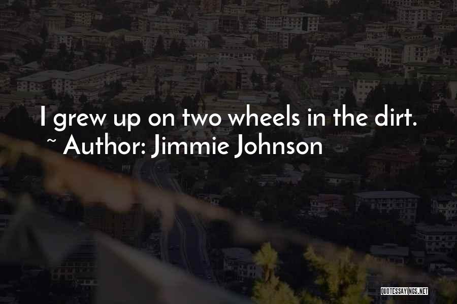 Jimmie Johnson Quotes: I Grew Up On Two Wheels In The Dirt.