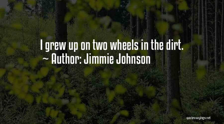 Jimmie Johnson Quotes: I Grew Up On Two Wheels In The Dirt.