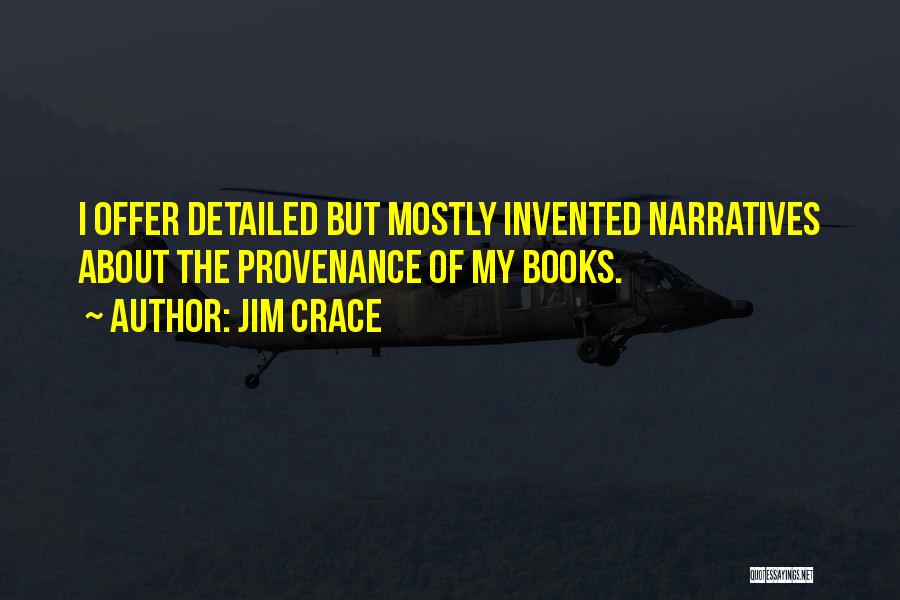 Jim Crace Quotes: I Offer Detailed But Mostly Invented Narratives About The Provenance Of My Books.