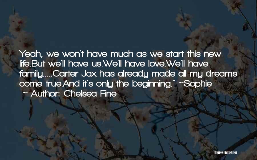 Chelsea Fine Quotes: Yeah, We Won't Have Much As We Start This New Life.but We'll Have Us.we'll Have Love.we'll Have Family.....carter Jax Has