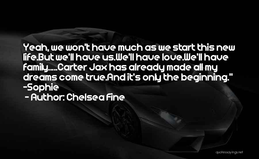 Chelsea Fine Quotes: Yeah, We Won't Have Much As We Start This New Life.but We'll Have Us.we'll Have Love.we'll Have Family.....carter Jax Has