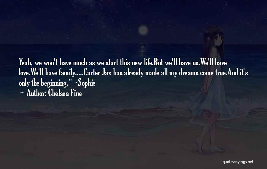 Chelsea Fine Quotes: Yeah, We Won't Have Much As We Start This New Life.but We'll Have Us.we'll Have Love.we'll Have Family.....carter Jax Has