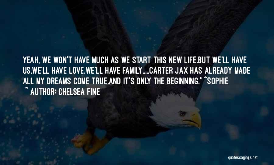 Chelsea Fine Quotes: Yeah, We Won't Have Much As We Start This New Life.but We'll Have Us.we'll Have Love.we'll Have Family.....carter Jax Has