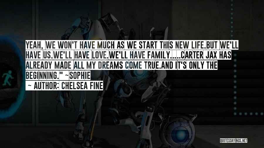Chelsea Fine Quotes: Yeah, We Won't Have Much As We Start This New Life.but We'll Have Us.we'll Have Love.we'll Have Family.....carter Jax Has