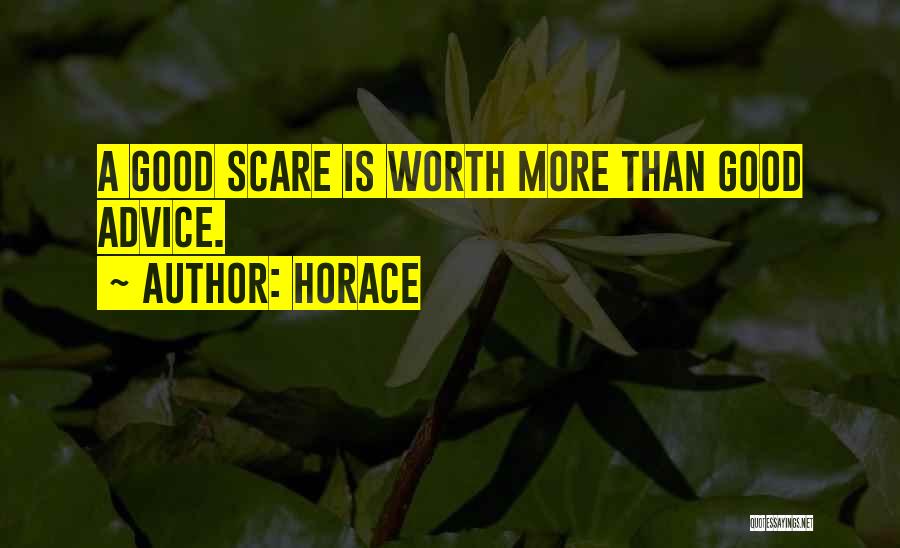 Horace Quotes: A Good Scare Is Worth More Than Good Advice.