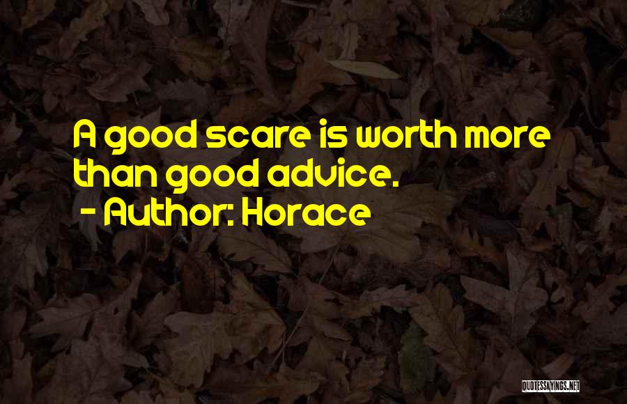 Horace Quotes: A Good Scare Is Worth More Than Good Advice.