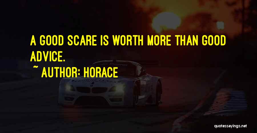 Horace Quotes: A Good Scare Is Worth More Than Good Advice.