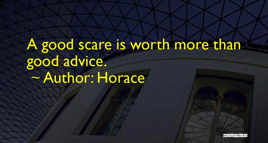 Horace Quotes: A Good Scare Is Worth More Than Good Advice.