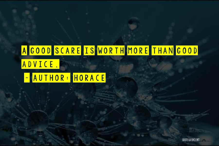Horace Quotes: A Good Scare Is Worth More Than Good Advice.