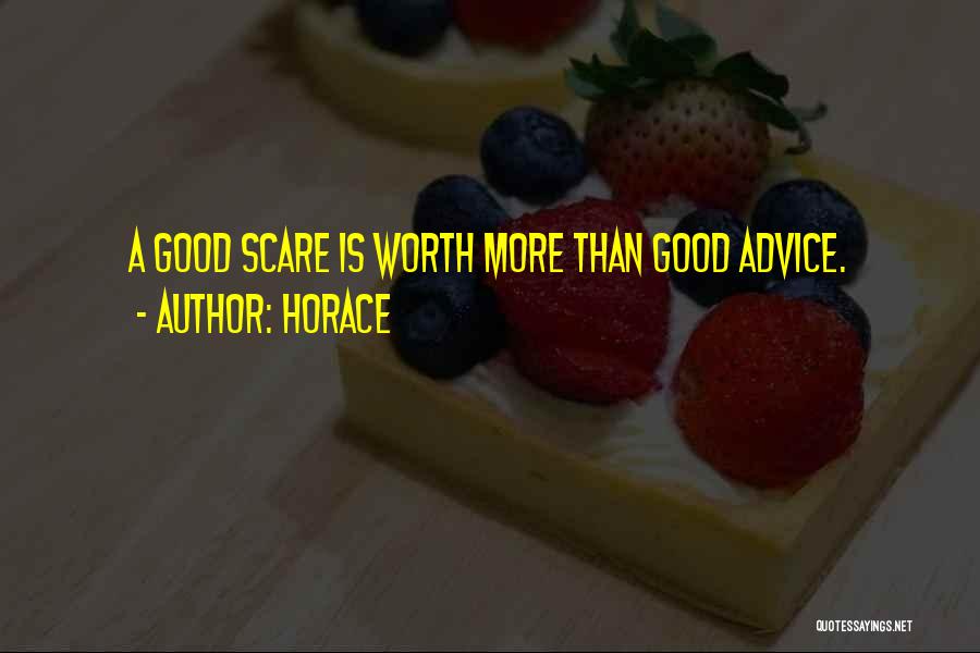 Horace Quotes: A Good Scare Is Worth More Than Good Advice.