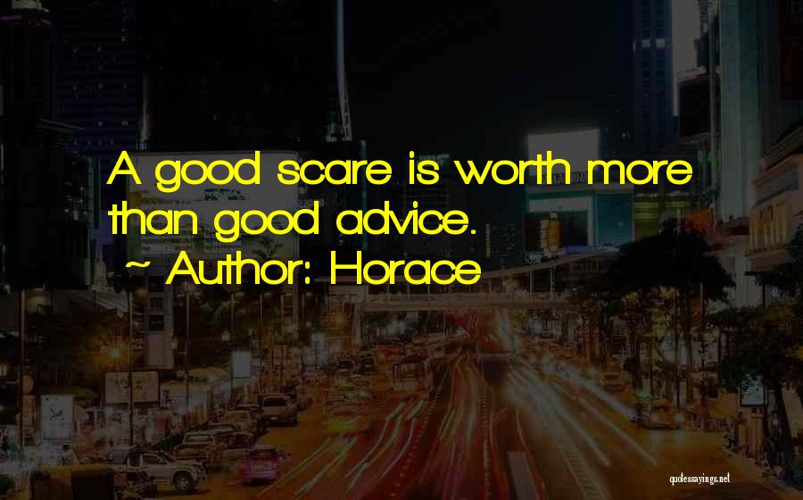 Horace Quotes: A Good Scare Is Worth More Than Good Advice.