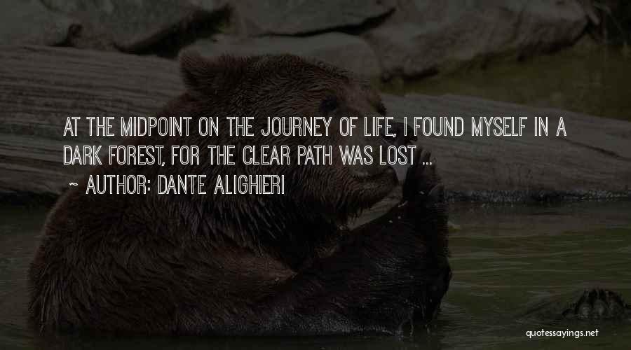 Dante Alighieri Quotes: At The Midpoint On The Journey Of Life, I Found Myself In A Dark Forest, For The Clear Path Was