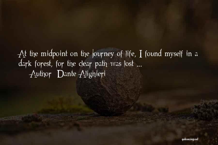 Dante Alighieri Quotes: At The Midpoint On The Journey Of Life, I Found Myself In A Dark Forest, For The Clear Path Was
