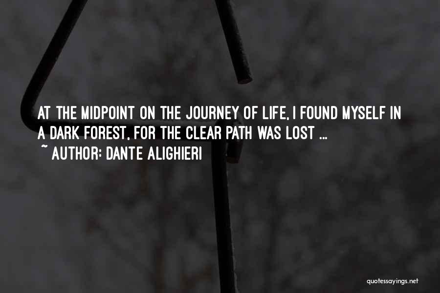 Dante Alighieri Quotes: At The Midpoint On The Journey Of Life, I Found Myself In A Dark Forest, For The Clear Path Was