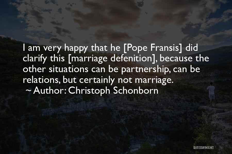 Christoph Schonborn Quotes: I Am Very Happy That He [pope Fransis] Did Clarify This [marriage Defenition], Because The Other Situations Can Be Partnership,