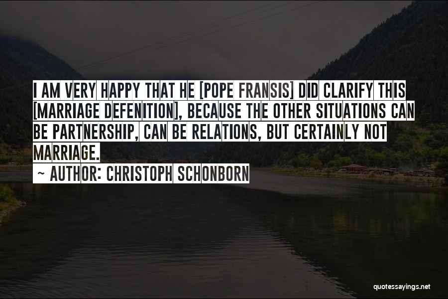 Christoph Schonborn Quotes: I Am Very Happy That He [pope Fransis] Did Clarify This [marriage Defenition], Because The Other Situations Can Be Partnership,