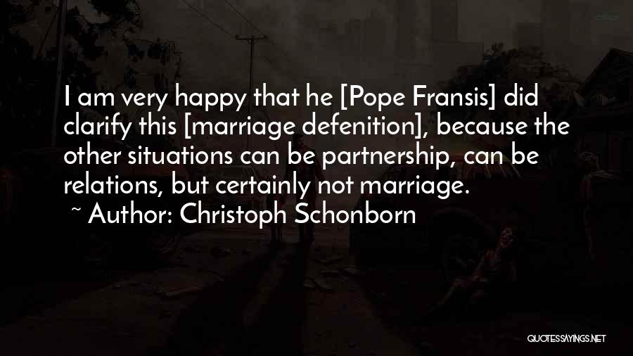 Christoph Schonborn Quotes: I Am Very Happy That He [pope Fransis] Did Clarify This [marriage Defenition], Because The Other Situations Can Be Partnership,