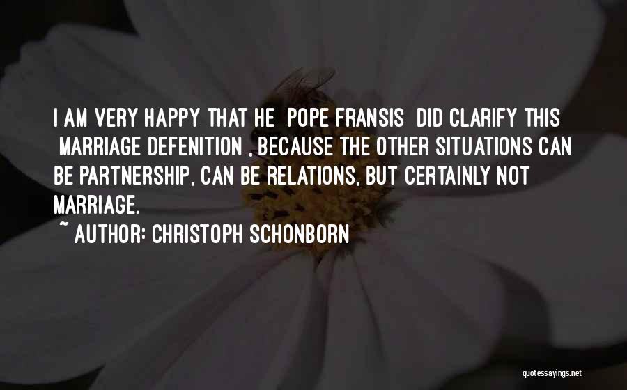 Christoph Schonborn Quotes: I Am Very Happy That He [pope Fransis] Did Clarify This [marriage Defenition], Because The Other Situations Can Be Partnership,