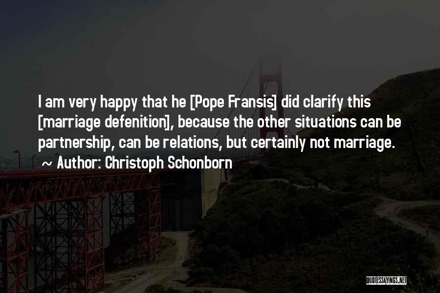 Christoph Schonborn Quotes: I Am Very Happy That He [pope Fransis] Did Clarify This [marriage Defenition], Because The Other Situations Can Be Partnership,