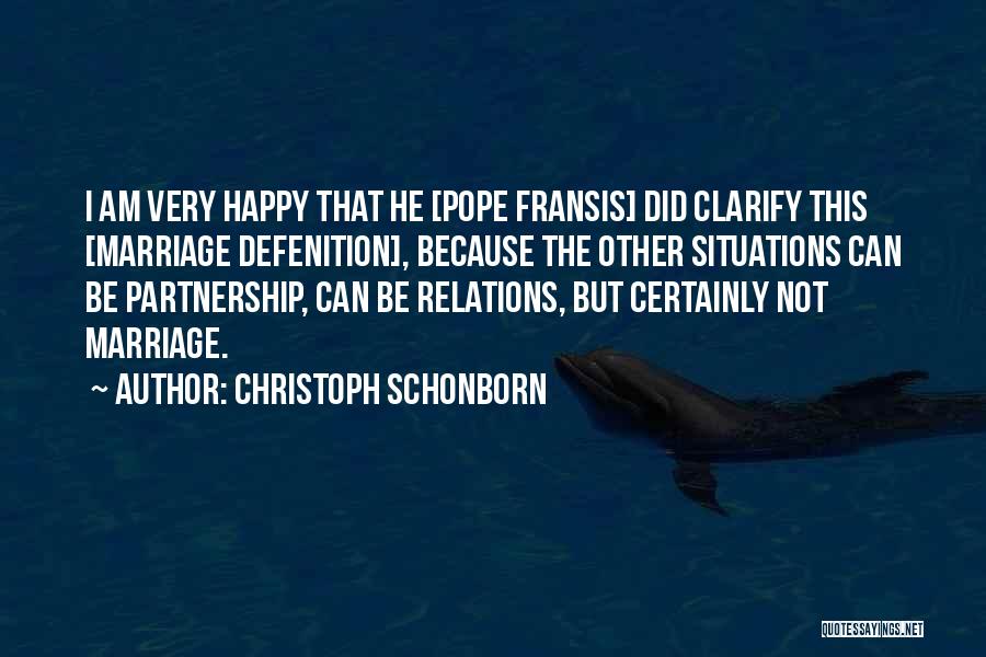 Christoph Schonborn Quotes: I Am Very Happy That He [pope Fransis] Did Clarify This [marriage Defenition], Because The Other Situations Can Be Partnership,